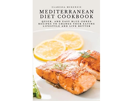 Livro Mediterranean Diet Cookbook Quick and Easy BlueZones Recipes to Change your Eating Lifestyle and Live Better de Clarissa McKenzie (Inglês)