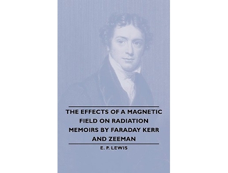 Livro The Effects of a Magnetic Field on Radiation Memoirs by Faraday Kerr and Zeeman de E P Lewis (Inglês)