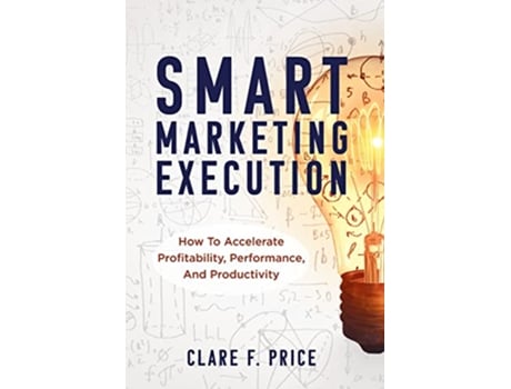 Livro Smart Marketing Execution How to Accelerate Profitability Performance and Productivity de Clare Price (Inglês)