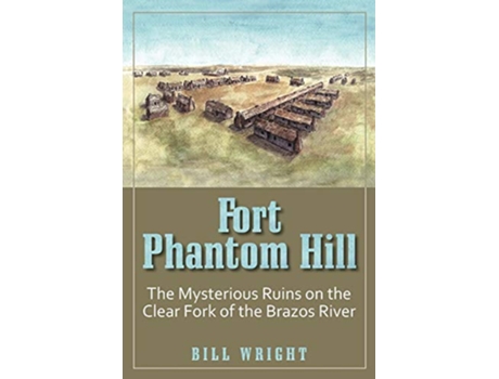 Livro Fort Phantom Hill The Mysterious Ruins on the Clear Fork of The Brazos River de William Parker Wright (Inglês)
