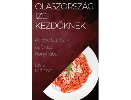 Livro Olaszország Ízei Kezdoknek Az Elso Lépések az Olasz Konyhában de Lívia Márton (Inglês)