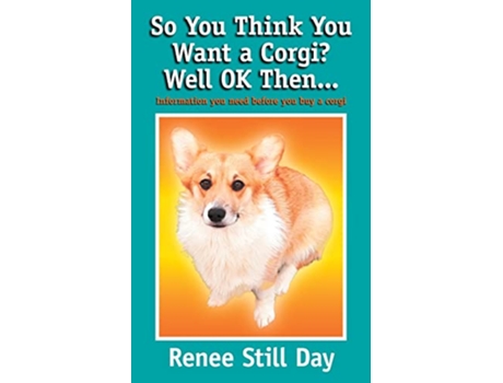Livro So you think you want a Corgi Well OK then… Information you need before you buy a Corgi de Renee Still Day (Inglês)