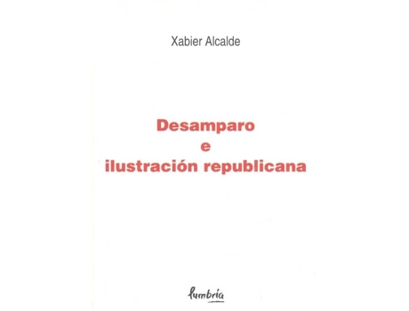 Livro Desamparo E Ilustración Republicana de Xabier Alcalde (Espanhol)