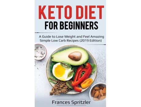Livro Keto Diet For Beginners A Guide To Lose Weight And Feel Amazing - Simple Low Carb Recipes De Frances Spritzler (inglês)