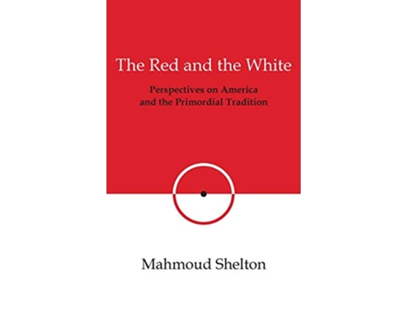 Livro The Red and the White Perspectives on America and the Primordial Tradition de Mahmoud Shelton (Inglês)