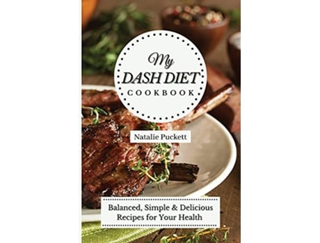 Livro My Dash Diet Cookbook Balanced Simple and delicious Recipes for Your Health de Natalie Puckett (Inglês)
