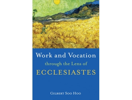 Livro Work And Vocation Through The Lens Of Ecclesiastes De Gilbert Soo Hoo (inglês)