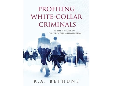 Livro Profiling White-collar Criminals Amp The Theory Of Differential Assimilation De R A Bethune (inglês)