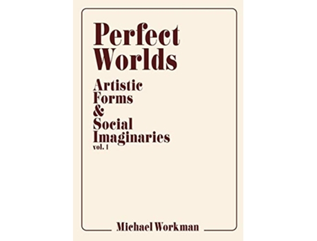 Livro Perfect Worlds Artistic Forms Social Imaginaries vol 1 de Michael Workman (Inglês)