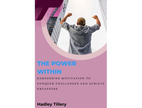 Livro The Power Within Harnessing Motivation to Conquer Challenges and Achieve Greatness de Hadley Tillery (Inglês)