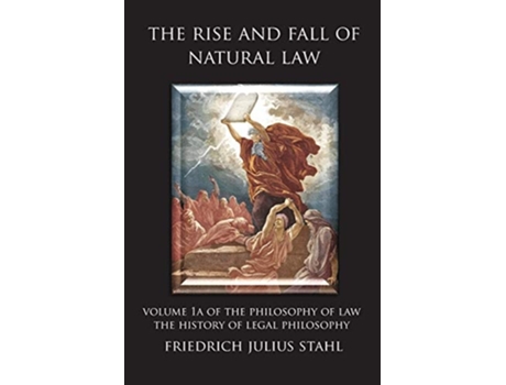 Livro The Rise And Fall Of Natural Law Volume 1a Of The Philosophy Of Law The History Of Legal Philosophy De Friedrich Julius Stahl (inglês)