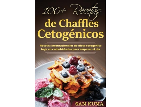 Livro 100 Recetas De Chaffles Cetogénicos Recetas Internacionales De Dieta Cetogénica Baja En Carbohidratos Para Empezar El Día De Sam Kuma (inglês)