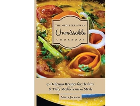 Livro The Mediterranean Unmissable Cookbook 50 Delicious Recipes for Healthy Tasty Mediterranean Meals de Marta Jackson (Inglês)