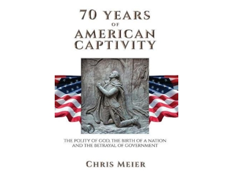Livro 70 Years of American Captivity The Polity of God The Birth of a Nation and The Betrayal of Government de Chris Meier (Inglês)