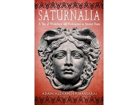 Livro Saturnalia A Tale of Wickedness and Redemption in Ancient Rome de Adam Alexander Haviaras (Inglês)