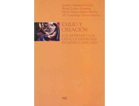 Livro Exilio Y Creacion/ Exile and Creation : Los Artistas Y Los Criticos Espanoles En Mexico, 1939-1960 / The Artists and the Spanish Critics in Mexcion, 1939-1960 de Ignacio Henares Cuéllar (Espanhol)