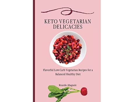 Livro Keto Vegetarian Delicacies Flavorful LowCarb Vegetarian Recipes for a Balanced Healthy Diet de Ricardo Abagnale (Inglês)