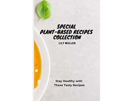 Livro Special PlantBased Recipes Collection Stay Healthy with These Tasty Recipes de Lily Mullen (Inglês)