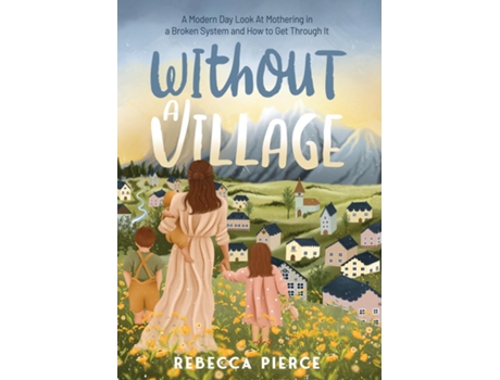 Livro Without a Village A Modern Day Look At Mothering In a Broken System And How To Get Through It de Rebecca Pierce (Inglês)