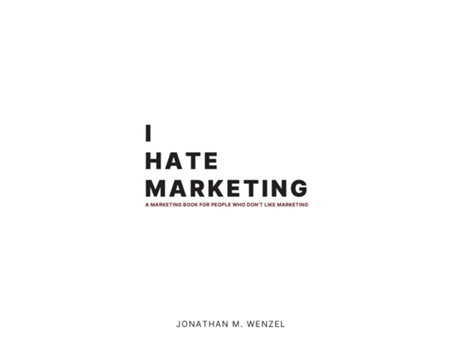 Livro I Hate Marketing A marketing book for people who dont like marketing. de Jonathan M Wenzel (Inglês)