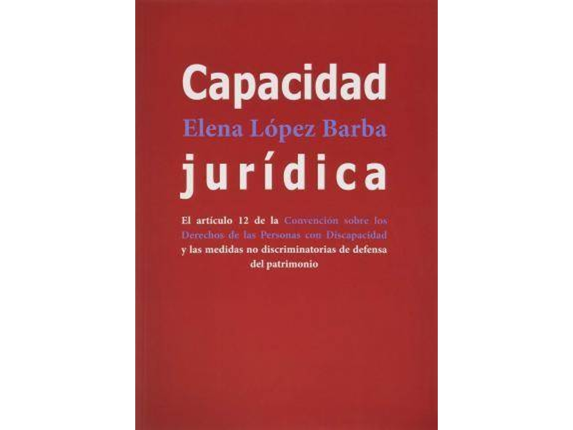 Livro Capacidad jurídica el artículo 12 de la Convención sobre los Derechos de las Personas con Discapacidad y las medidas no discriminatorias de defensa del patrimonio de Elena María López Barba (Espanhol)