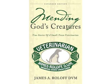 Livro Mending Gods Creatures True Stories Of A Small-town Veterinarian De James Roloff (inglês - Capa Dura)