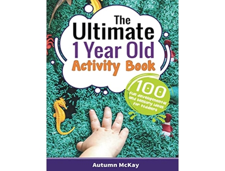 Livro The Ultimate 1 Year Old Activity Book 100 Fun Developmental and Sensory Ideas for Toddlers Early Learning de Autumn Mckay (Inglês)