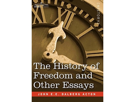 Livro The History Of Freedom And Other Essays De John Ee Dalberg Acton (inglês - Capa Dura)