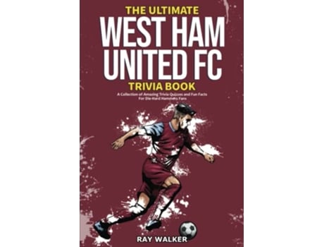 Livro The Ultimate West Ham United Trivia Book A Collection of Amazing Trivia Quizzes and Fun Facts for DieHard Hammers Fans de Ray Walker (Inglês)