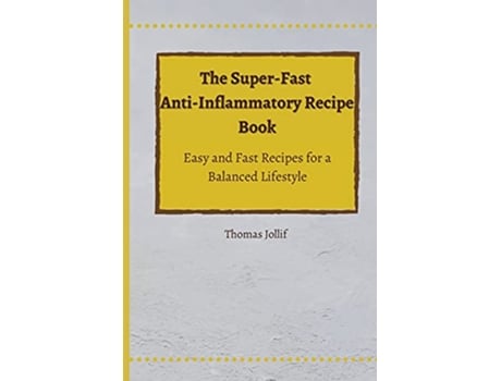 Livro The SuperFast AntiInflammatory Recipe Book Easy and Fast Recipes for a Balanced Lifestyle de Thomas Jollif (Inglês)