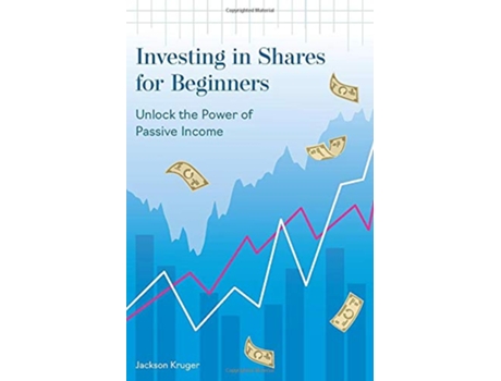 Livro Investing in Shares for Beginners Unlock the Power of Passive Income de Jackson Kruger (Inglês)