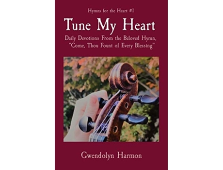 Livro Tune My Heart Daily Devotions From The Beloved Hymn, Quotcome, Thou Fount Of Every Blessingquot De Gwendolyn Harmon (inglês)