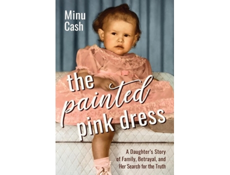 Livro The Painted Pink Dress A Daughters Story of Family, Betrayal, and Her Search for the Truth de Minu Cash (Inglês - Capa Dura)