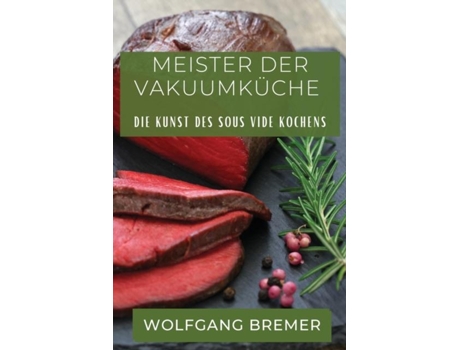 Livro Meister der Vakuumküche Die Kunst des Sous Vide Kochens de Wolfgang Bremer (Inglês)