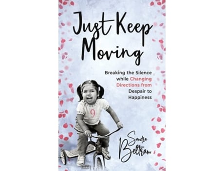 Livro Just Keep Moving Breaking The Silence While Changing Directions From Despair To Happiness De Beltran, Sandra Et Al. (inglês)