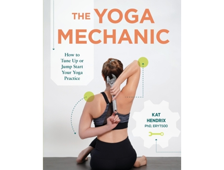 Livro The Yoga Mechanic How to Tune Up or Jump Start Your Yoga Practice de Hendrix (Inglês)