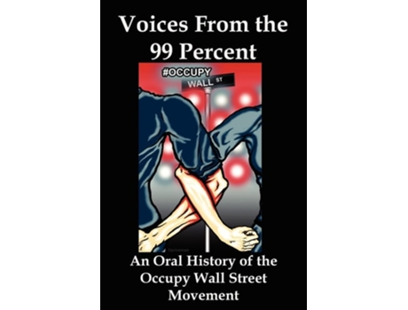Livro Voices From The 99 Percent An Oral History Of The Occupy Wall Street Movement De Lenny Flank (inglês)