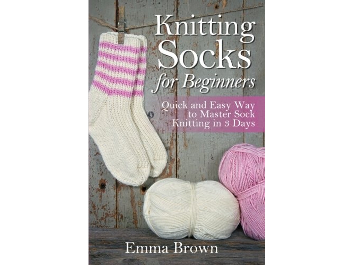 Livro Knitting Socks For Beginners Quick and Easy Way to Master Sock Knitting in 3 Days de Emma Brown (Inglês)