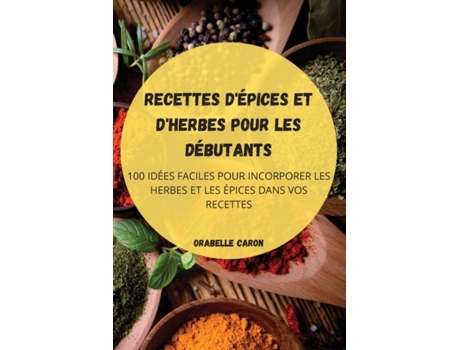 Livro Recettes Dépices Et Dherbes Pour Les Débutants De Orabelle Caron (inglês)