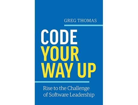 Livro Code Your Way Up Rise to the Challenge of Software Leadership de Greg Thomas (Inglês)