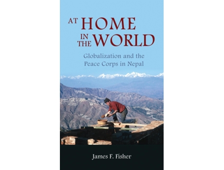Livro At Home In The World Globalization And The Peace Corps In Nepal De James F Fisher (inglês)