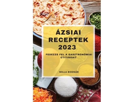 Livro Ázsiai Receptek 2023 Fedezze Fel A Gasztronómiai Útitársat De Milla Bodnár (inglês)