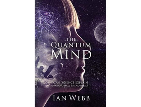 Livro The Quantum Mind Can Science Explain Paranormal Phenomena de Ian Andrew Webb (Inglês)