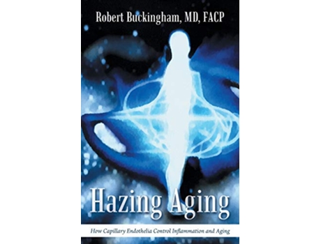 Livro Hazing Aging How Capillary Endothelia Control Inflammation and Aging de Robert Buckingham MD (Inglês)