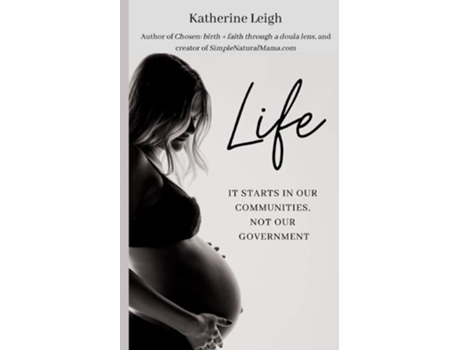 Livro Life It Starts In Our Communities, Not In Our Government De Katherine Leigh (inglês)