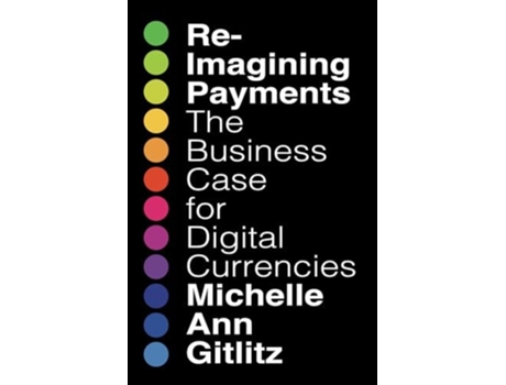 Livro Reimagining Payments The Business Case for Digital Currencies de Michelle Ann Gitlitz (Inglês)