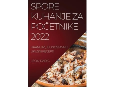 Livro Spore Kuhanje Za Pocetnike 2022 Hranljivi, Jednostavni I Ukusni Recepti De Leon Radic (inglês)