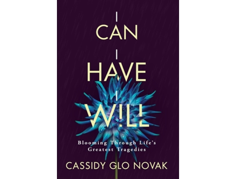 Livro I Can I Have I Will Blooming Through Lifes Greatest Tragedies De Novak, Cassidy Et Al. (inglês)