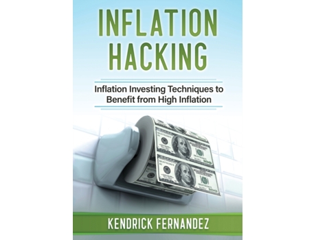 Livro Inflation Hacking: Inflating Investing Techniques to Benefit from High Inflation Kendrick Fernandez (Inglês)