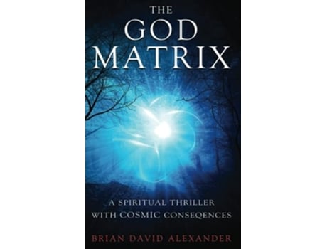 Livro The God Matrix A Spiritual Thriller With Cosmic Consequences De Brian David Alexander (inglês)